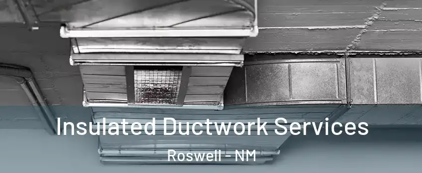  Insulated Ductwork Services Roswell - NM