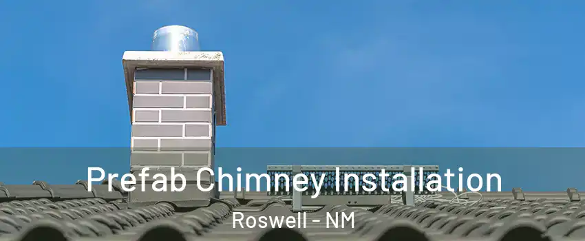  Prefab Chimney Installation Roswell - NM