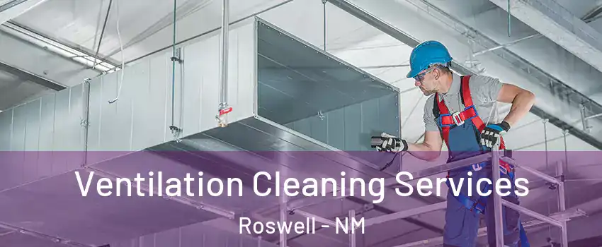  Ventilation Cleaning Services Roswell - NM