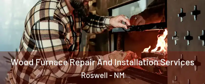  Wood Furnace Repair And Installation Services Roswell - NM